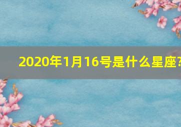 2020年1月16号是什么星座?