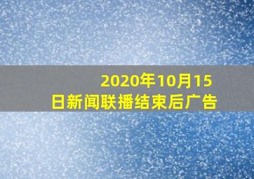 2020年10月15日新闻联播结束后广告