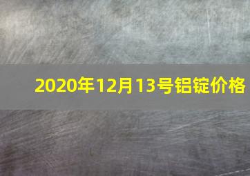 2020年12月13号铝锭价格