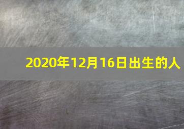 2020年12月16日出生的人