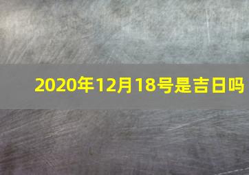 2020年12月18号是吉日吗