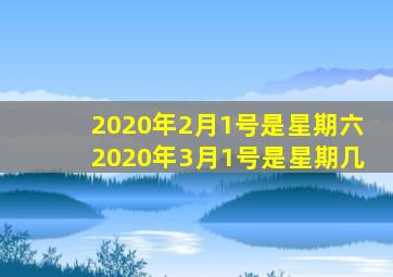 2020年2月1号是星期六2020年3月1号是星期几