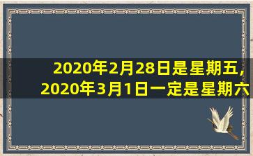 2020年2月28日是星期五,2020年3月1日一定是星期六