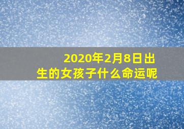 2020年2月8日出生的女孩子什么命运呢