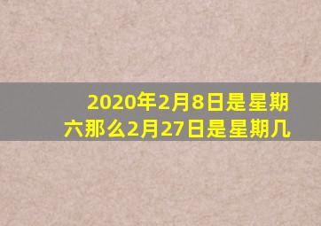 2020年2月8日是星期六那么2月27日是星期几