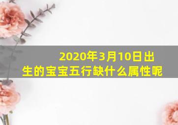 2020年3月10日出生的宝宝五行缺什么属性呢