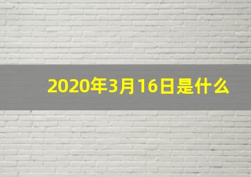 2020年3月16日是什么