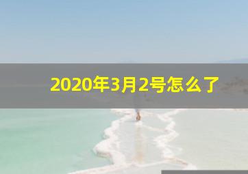 2020年3月2号怎么了