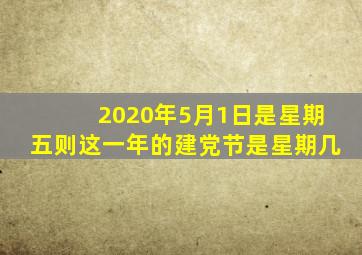 2020年5月1日是星期五则这一年的建党节是星期几