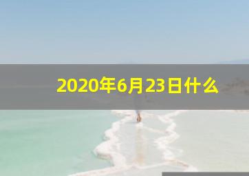 2020年6月23日什么