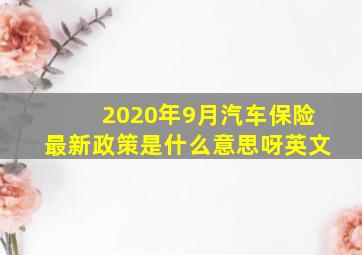 2020年9月汽车保险最新政策是什么意思呀英文