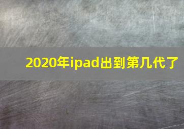 2020年ipad出到第几代了