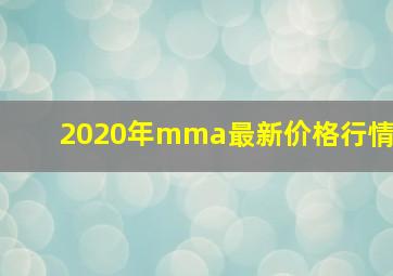 2020年mma最新价格行情