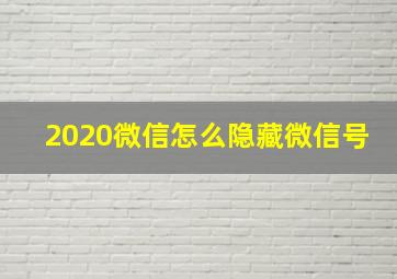 2020微信怎么隐藏微信号