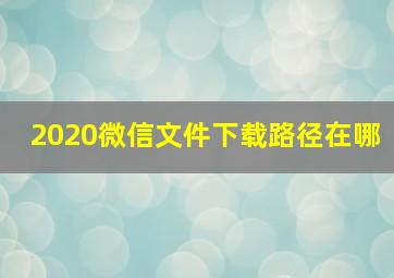 2020微信文件下载路径在哪