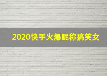 2020快手火爆昵称搞笑女