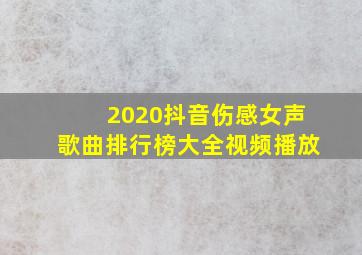 2020抖音伤感女声歌曲排行榜大全视频播放