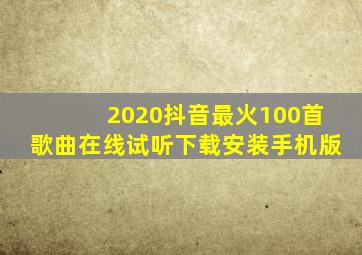 2020抖音最火100首歌曲在线试听下载安装手机版