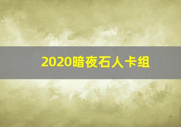 2020暗夜石人卡组