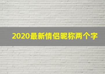 2020最新情侣昵称两个字