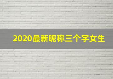 2020最新昵称三个字女生