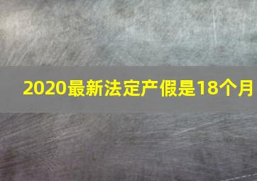 2020最新法定产假是18个月