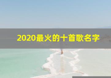 2020最火的十首歌名字