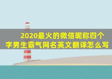 2020最火的微信昵称四个字男生霸气网名英文翻译怎么写