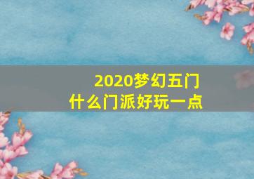 2020梦幻五门什么门派好玩一点