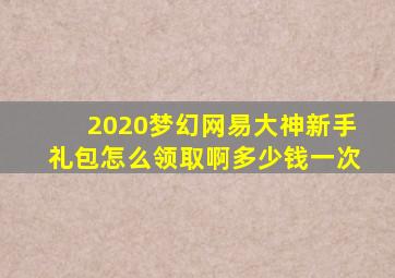 2020梦幻网易大神新手礼包怎么领取啊多少钱一次