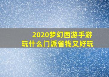 2020梦幻西游手游玩什么门派省钱又好玩