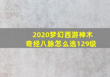 2020梦幻西游神木奇经八脉怎么选129级