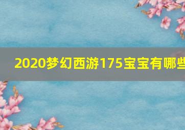 2020梦幻西游175宝宝有哪些