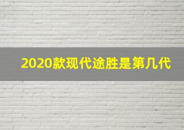 2020款现代途胜是第几代