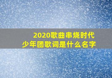 2020歌曲串烧时代少年团歌词是什么名字