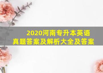 2020河南专升本英语真题答案及解析大全及答案