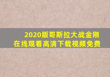 2020版哥斯拉大战金刚在线观看高清下载视频免费