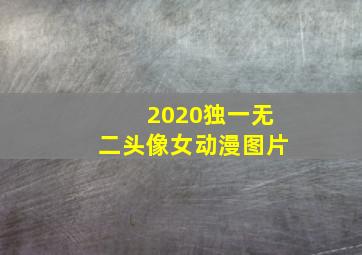 2020独一无二头像女动漫图片