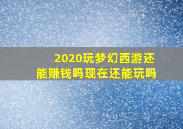 2020玩梦幻西游还能赚钱吗现在还能玩吗