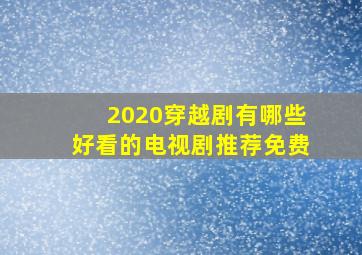 2020穿越剧有哪些好看的电视剧推荐免费