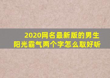 2020网名最新版的男生阳光霸气两个字怎么取好听