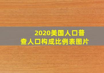 2020美国人口普查人口构成比例表图片