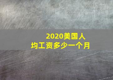 2020美国人均工资多少一个月