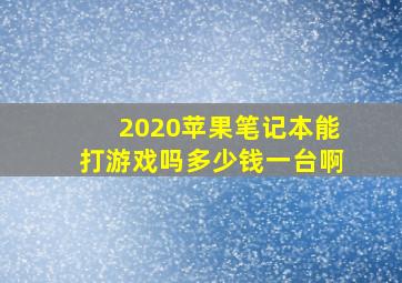 2020苹果笔记本能打游戏吗多少钱一台啊