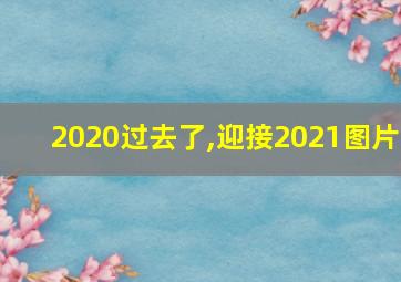 2020过去了,迎接2021图片