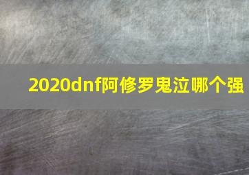 2020dnf阿修罗鬼泣哪个强