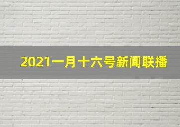 2021一月十六号新闻联播