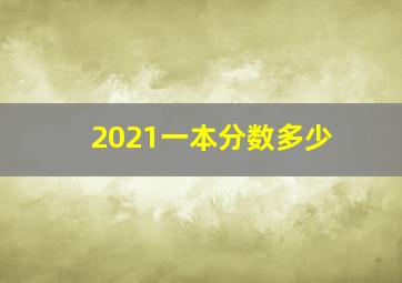 2021一本分数多少