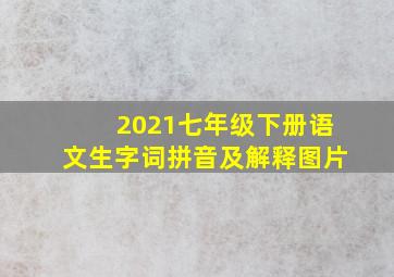 2021七年级下册语文生字词拼音及解释图片