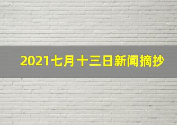 2021七月十三日新闻摘抄